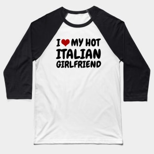 I Love My Hot Italian Girlfriend Baseball T-Shirt